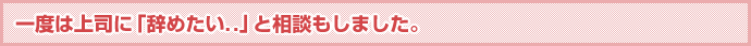 一度は上司に「辞めたい..」と相談もしました。