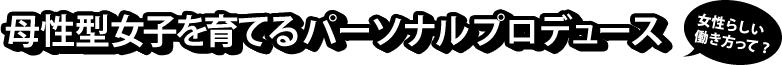 母性型女子を育てるパーソナルプロデュース　女性らしい働き方って？