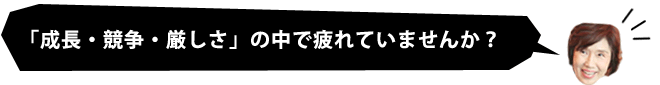 「成長・競争・厳しさ」の中で疲れていませんか？