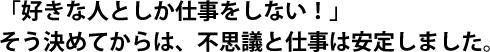 「好きな人としか仕事をしない！」そう決めてからは、不思議と仕事は安定しました。