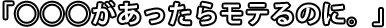○○○があったらモテるのに。