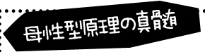 母性型原理の真髄